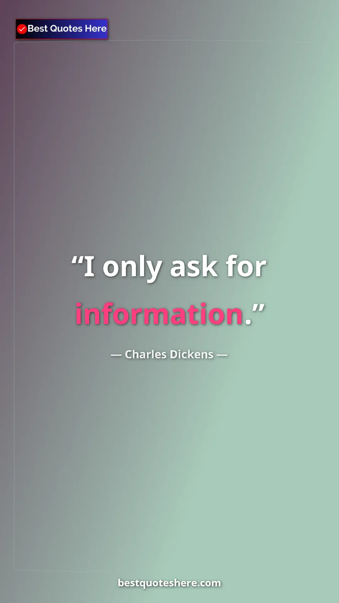 Charles Dickens Quote Card: "I only ask for information." Pinterest quote poster by Charles Dickens: "I only ask for information."