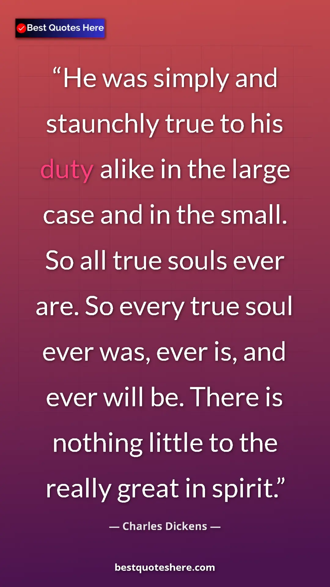 Charles Dickens Quote Card: "He was simply and staunchly true to his duty alike in the..." Pinterest quote poster by Charles Dickens: "He was simply and staunchly true to his duty alike in the..."