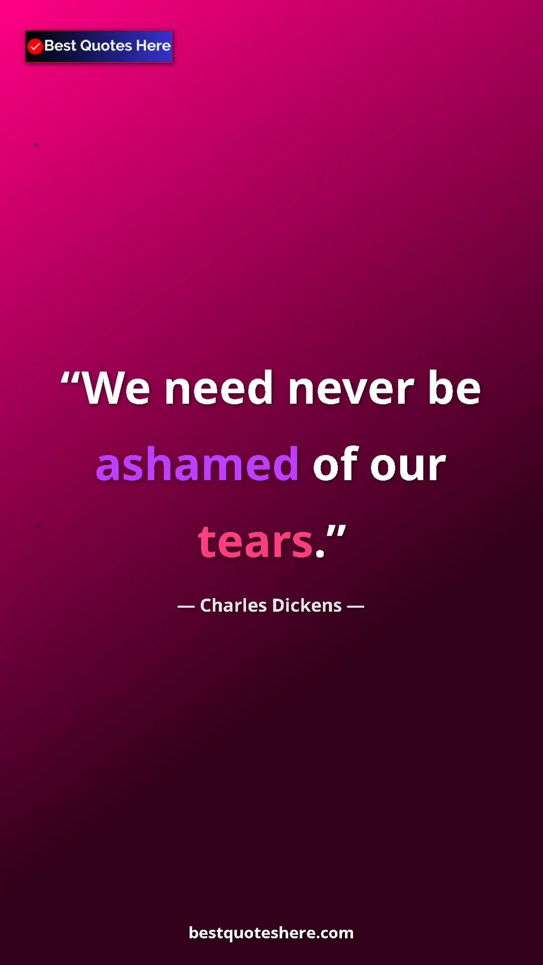 Pinterest quote poster by Charles Dickens: "We need never be ashamed of our tears."