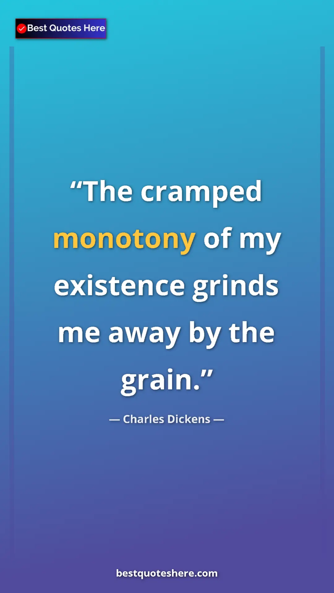 Charles Dickens Quote Card: "The cramped monotony of my existence grinds me away by the..." Pinterest quote poster by Charles Dickens: "The cramped monotony of my existence grinds me away by the..."