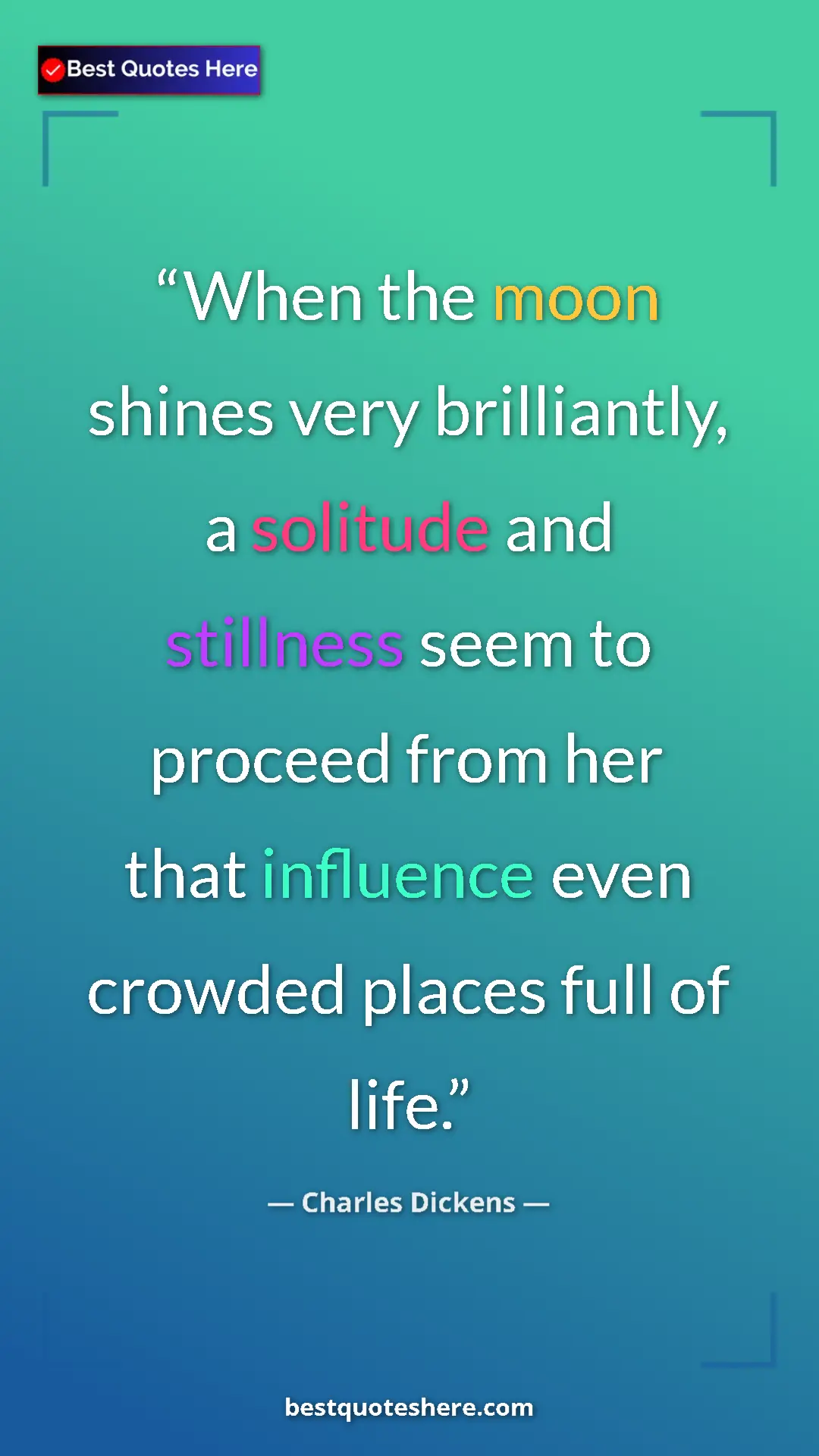 Charles Dickens Quote Card: "When the moon shines very brilliantly, a solitude and stilln" Pinterest quote poster by Charles Dickens: "When the moon shines very brilliantly, a solitude and stilln"