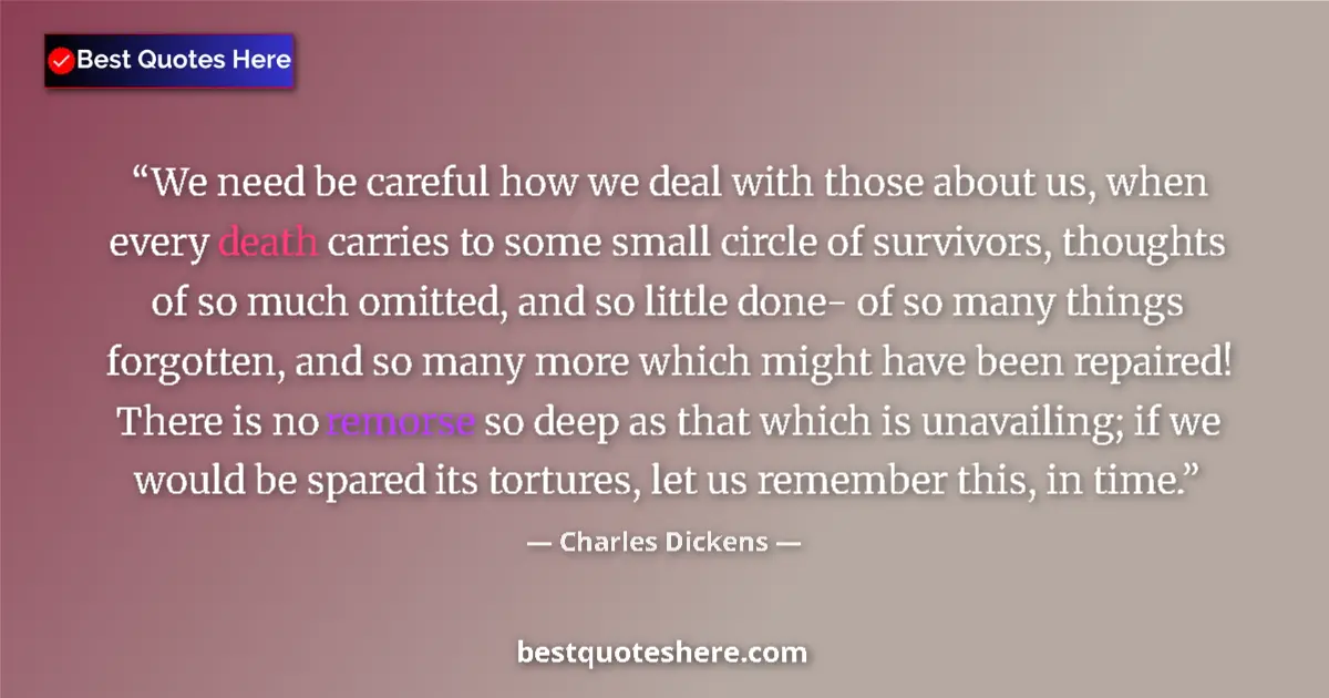 Quote by Charles Dickens: We need be careful how we deal with those about us