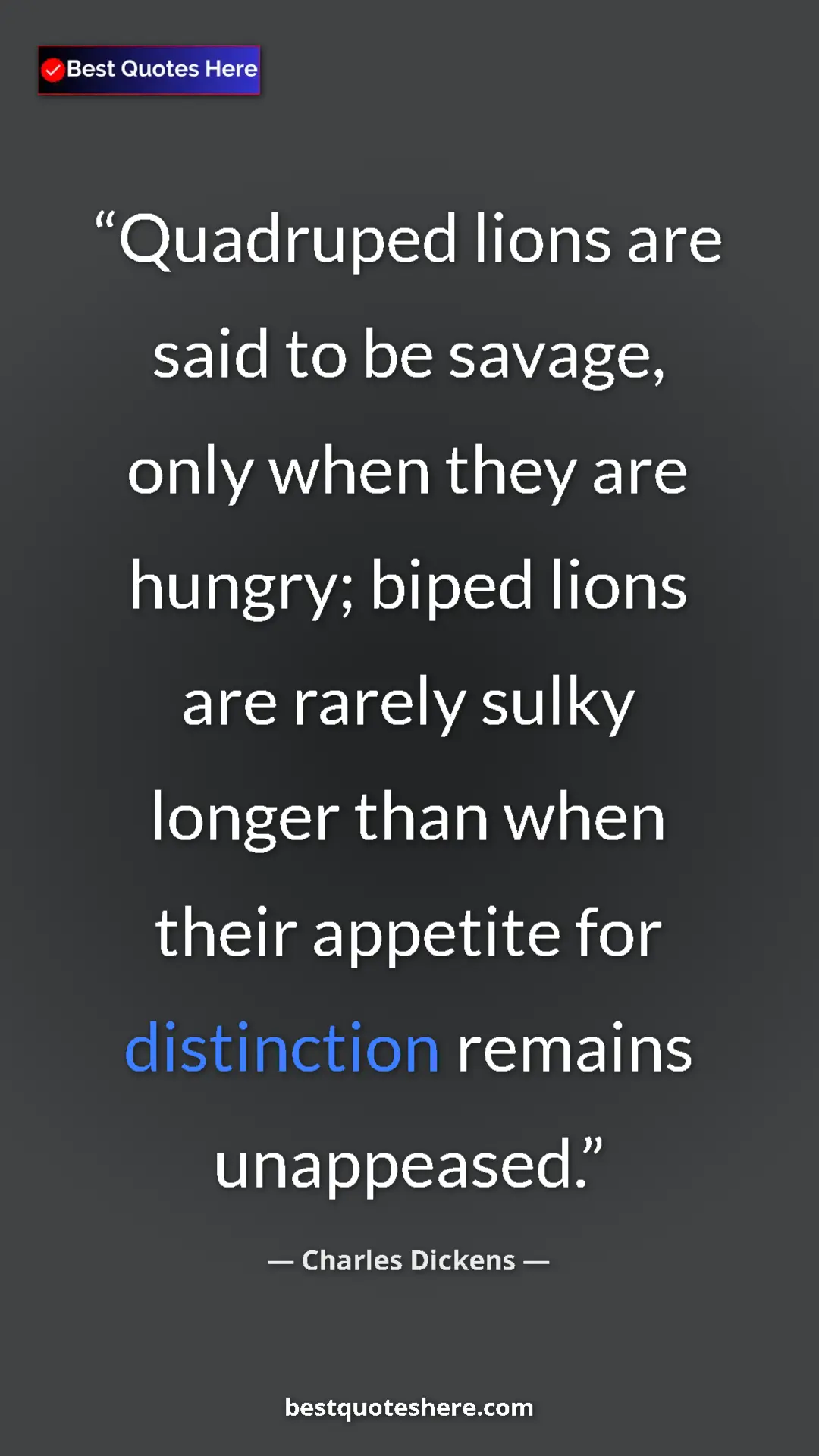 Charles Dickens Quote Card: "Quadruped lions are said to be savage, only when they are..." Pinterest quote poster by Charles Dickens: "Quadruped lions are said to be savage, only when they are..."