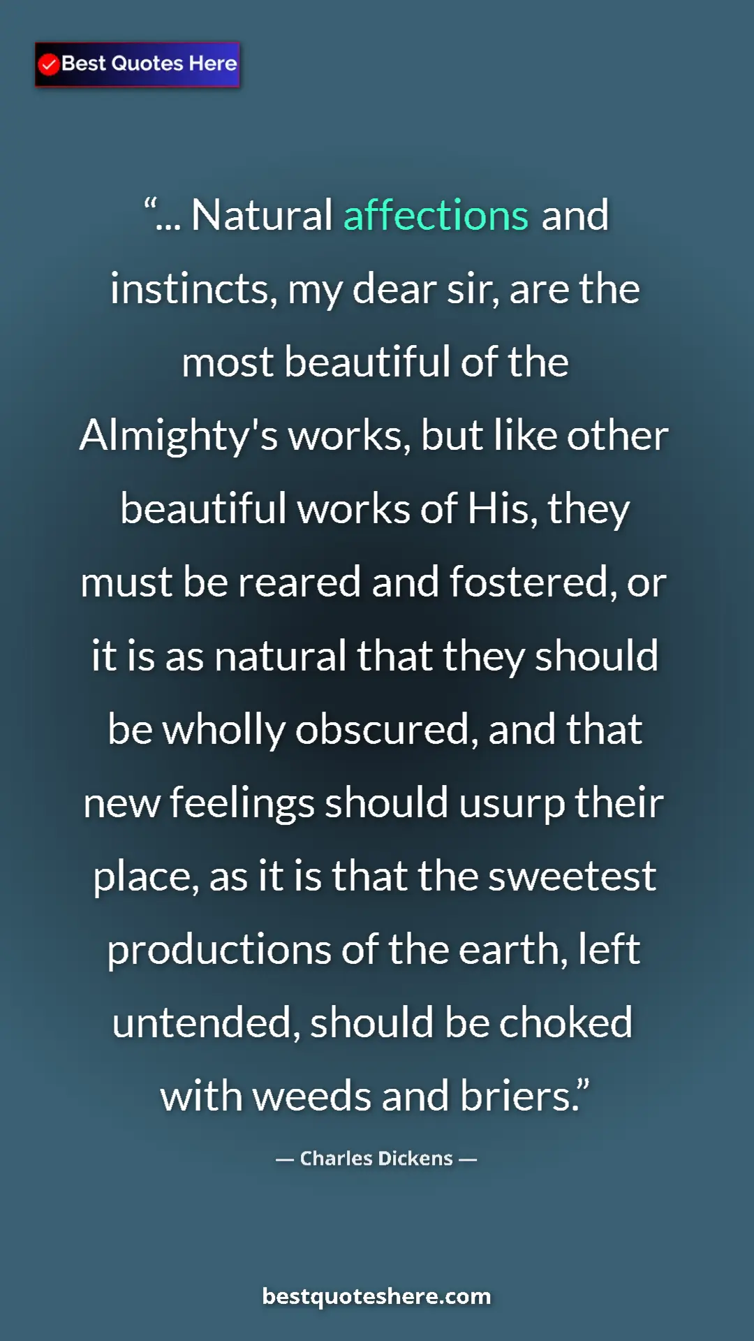 Charles Dickens Quote Card: "... Natural affections and instincts, my dear sir, are the..." Pinterest quote poster by Charles Dickens: "... Natural affections and instincts, my dear sir, are the..."
