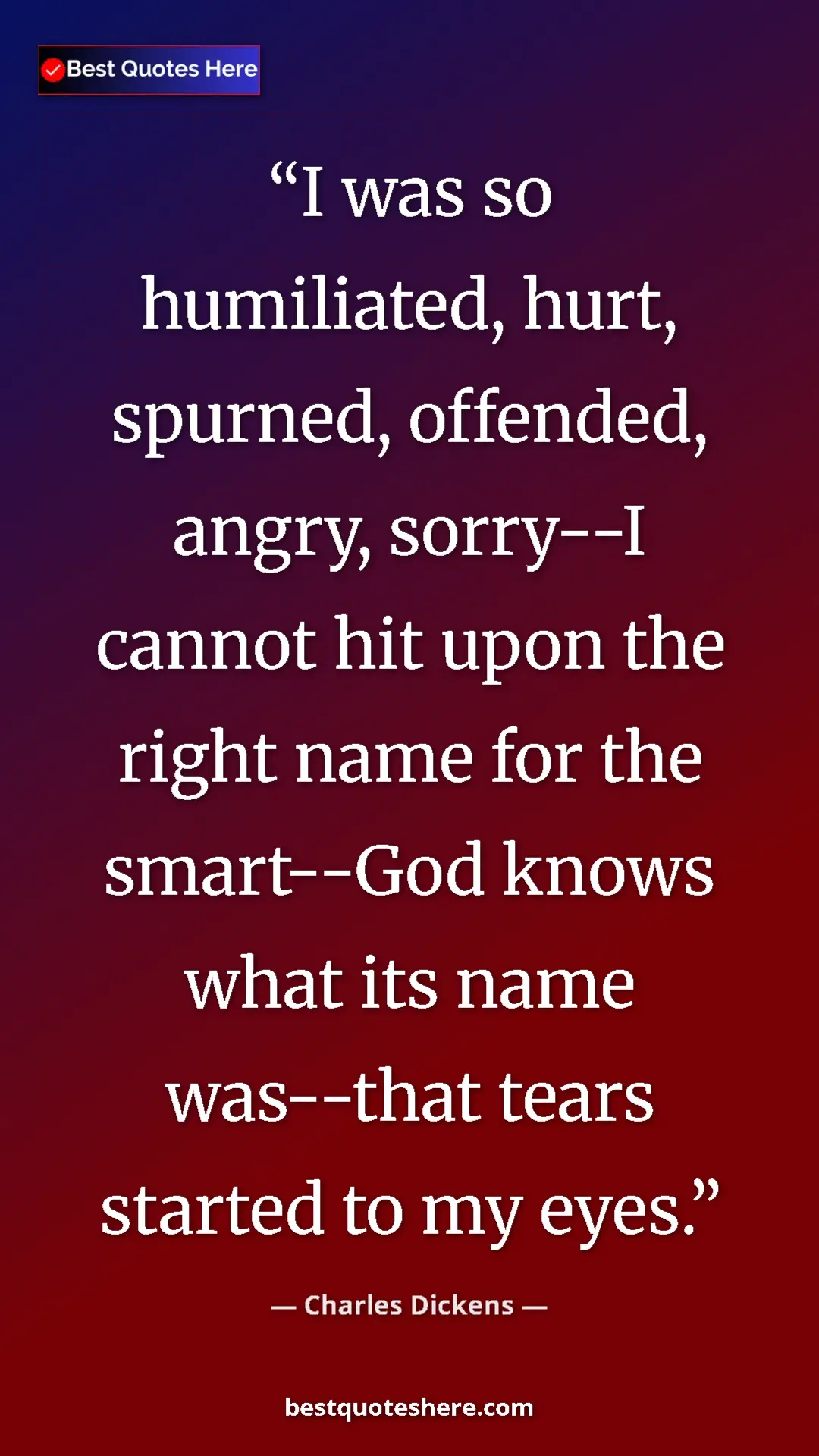 Charles Dickens Quote Card: "I was so humiliated, hurt, spurned, offended, angry,..." Pinterest quote poster by Charles Dickens: "I was so humiliated, hurt, spurned, offended, angry,..."