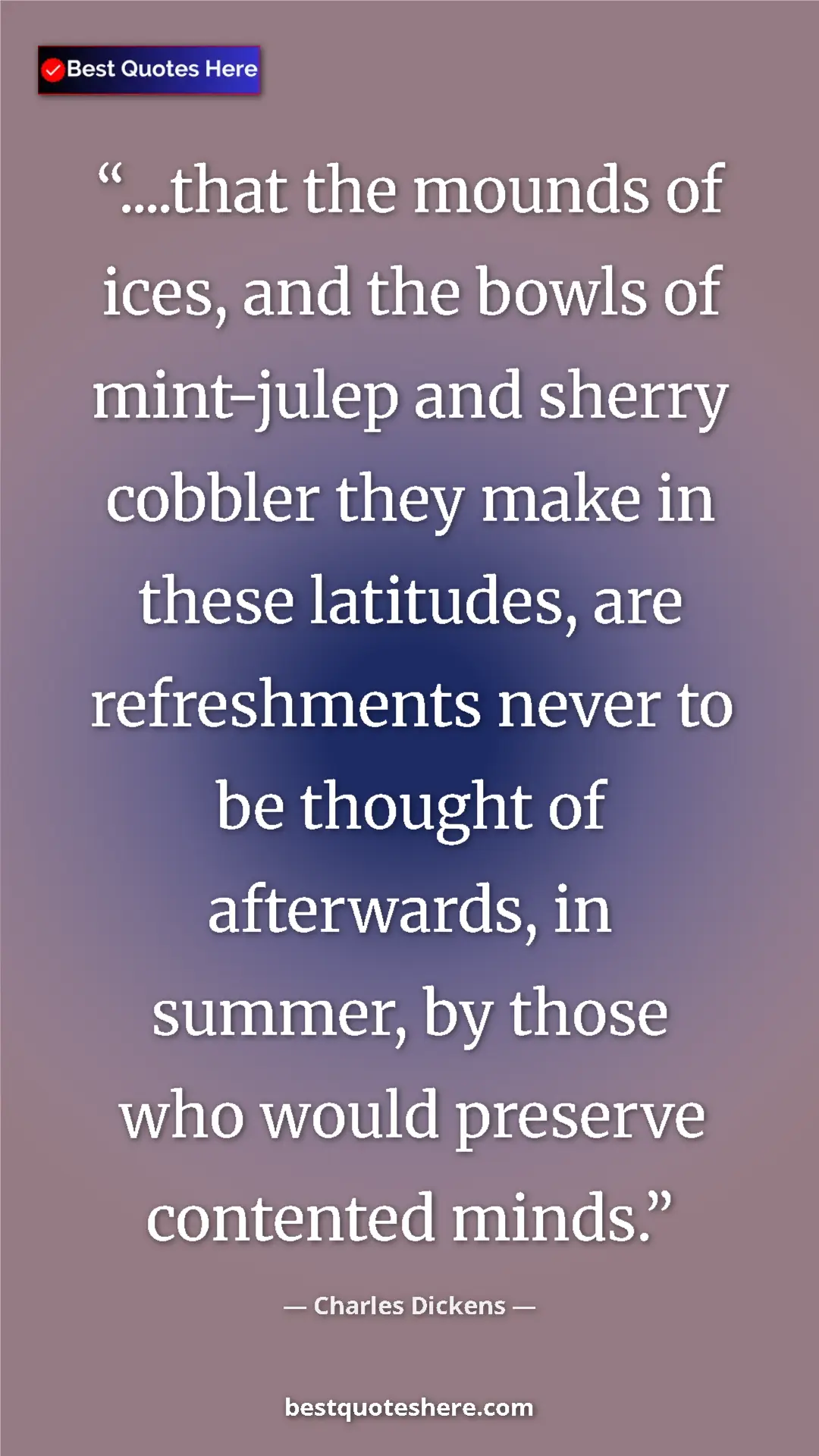 Charles Dickens Quote Card: "....that the mounds of ices, and the bowls of mint-julep..." Pinterest quote poster by Charles Dickens: "....that the mounds of ices, and the bowls of mint-julep..."