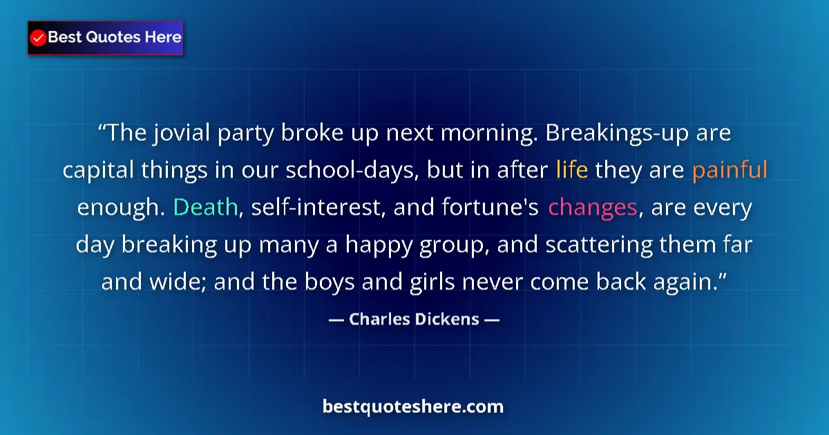 Quote by Charles Dickens: The jovial party broke up next morning. Breakings-up are capital things in our school-days, but in a...