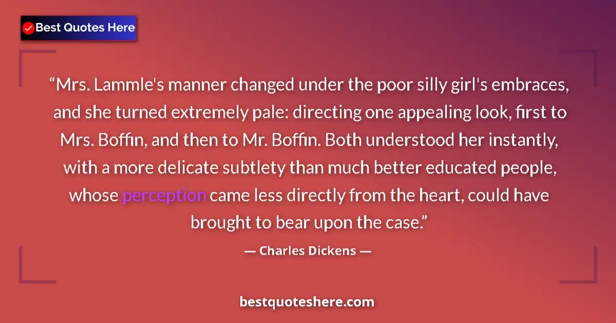Quote by Charles Dickens: Mrs. Lammle's manner changed under the poor silly girl's embraces, and she turned extremely pale: di...