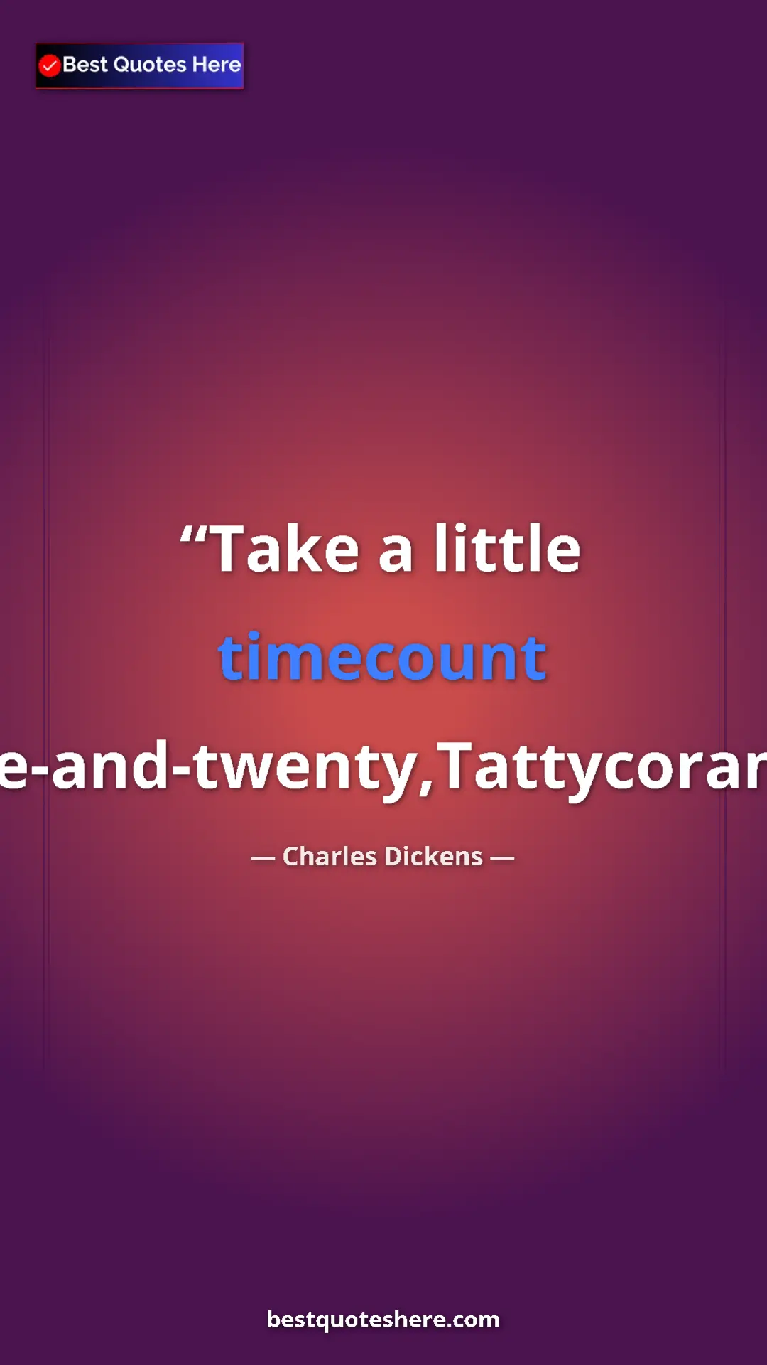 Charles Dickens Quote Card: "Take a little timecount five-and-twenty,Tattycoram." Pinterest quote poster by Charles Dickens: "Take a little timecount five-and-twenty,Tattycoram."