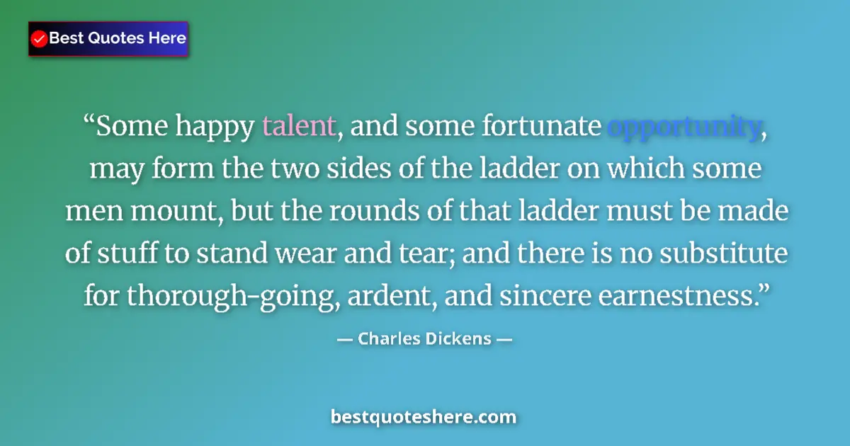 Quote by Charles Dickens: Some happy talent, and some fortunate opportunity, may form the two sides of the ladder on which som...