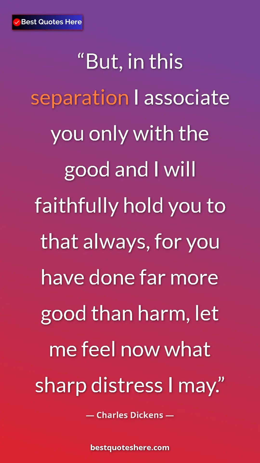 Charles Dickens Quote Card: "But, in this separation I associate you only with the good..." Pinterest quote poster by Charles Dickens: "But, in this separation I associate you only with the good..."