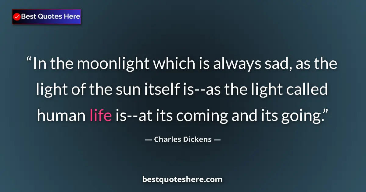 Quote by Charles Dickens: In the moonlight which is always sad, as the light of the sun itself is--as the light called human l...