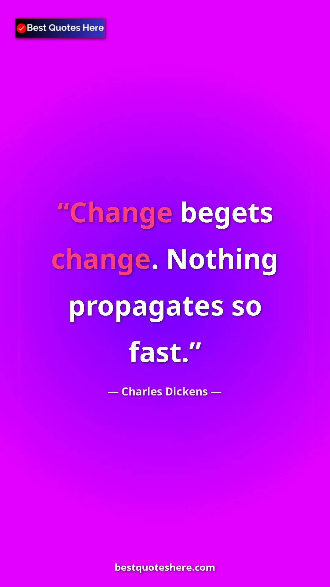 Charles Dickens Quote Card: "Change begets change. Nothing propagates so fast." Pinterest quote poster by Charles Dickens: "Change begets change. Nothing propagates so fast."