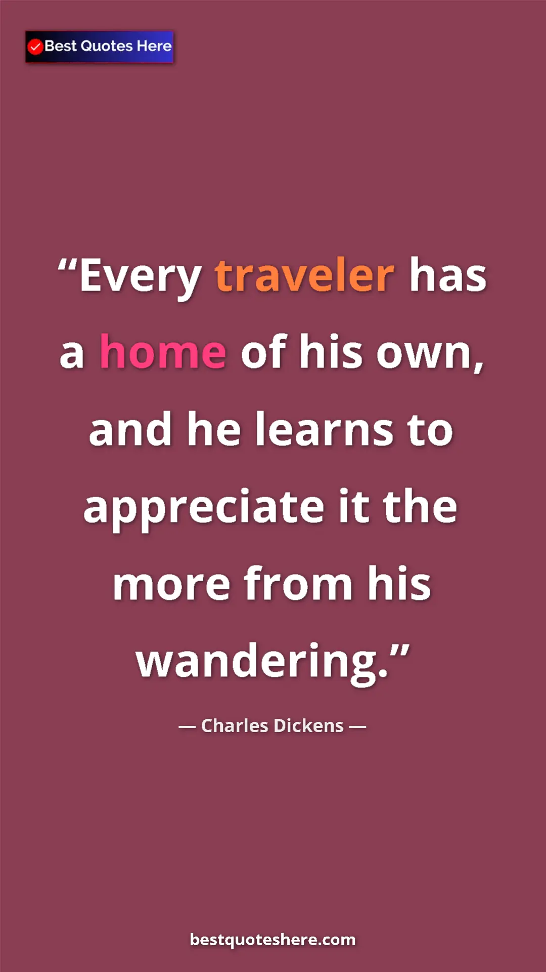 Pinterest quote poster by Charles Dickens: "Every traveler has a home of his own, and he learns to..."
