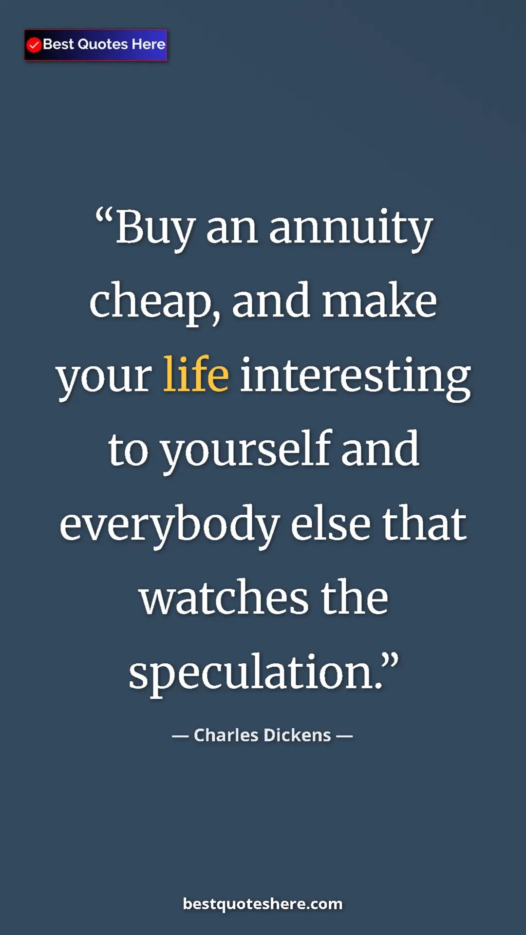 Pinterest quote poster by Charles Dickens: "Buy an annuity cheap, and make your life interesting to..."