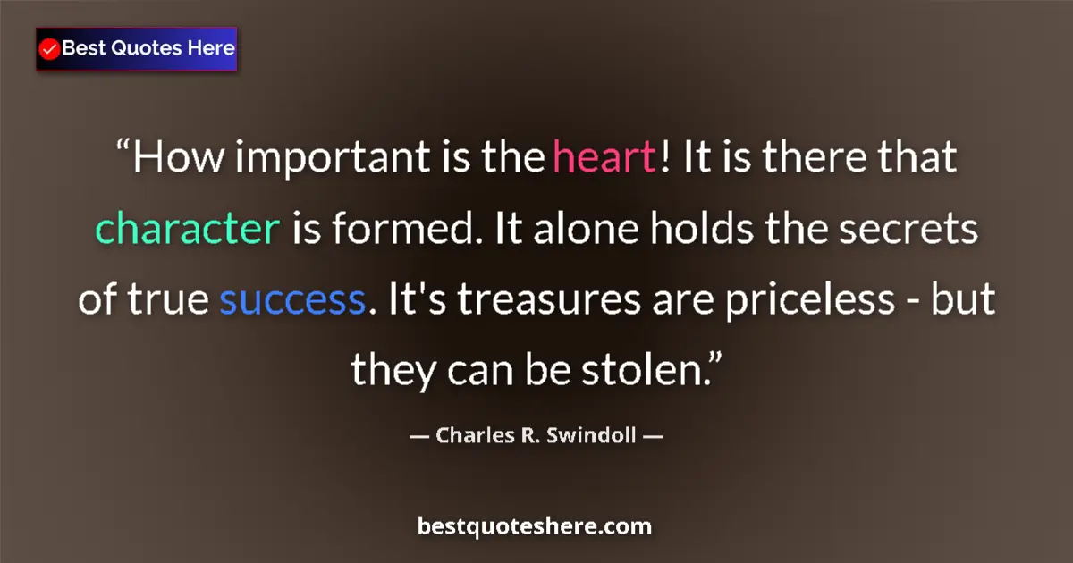Quote by Charles R. Swindoll: How important is the heart! It is there that character is formed. It alone holds the secrets of true...