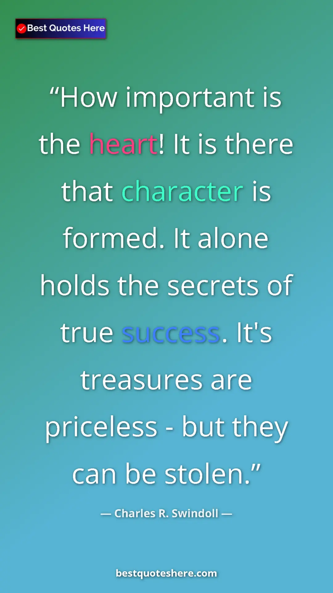Pinterest quote poster by Charles R. Swindoll: "How important is the heart! It is there that character is..."