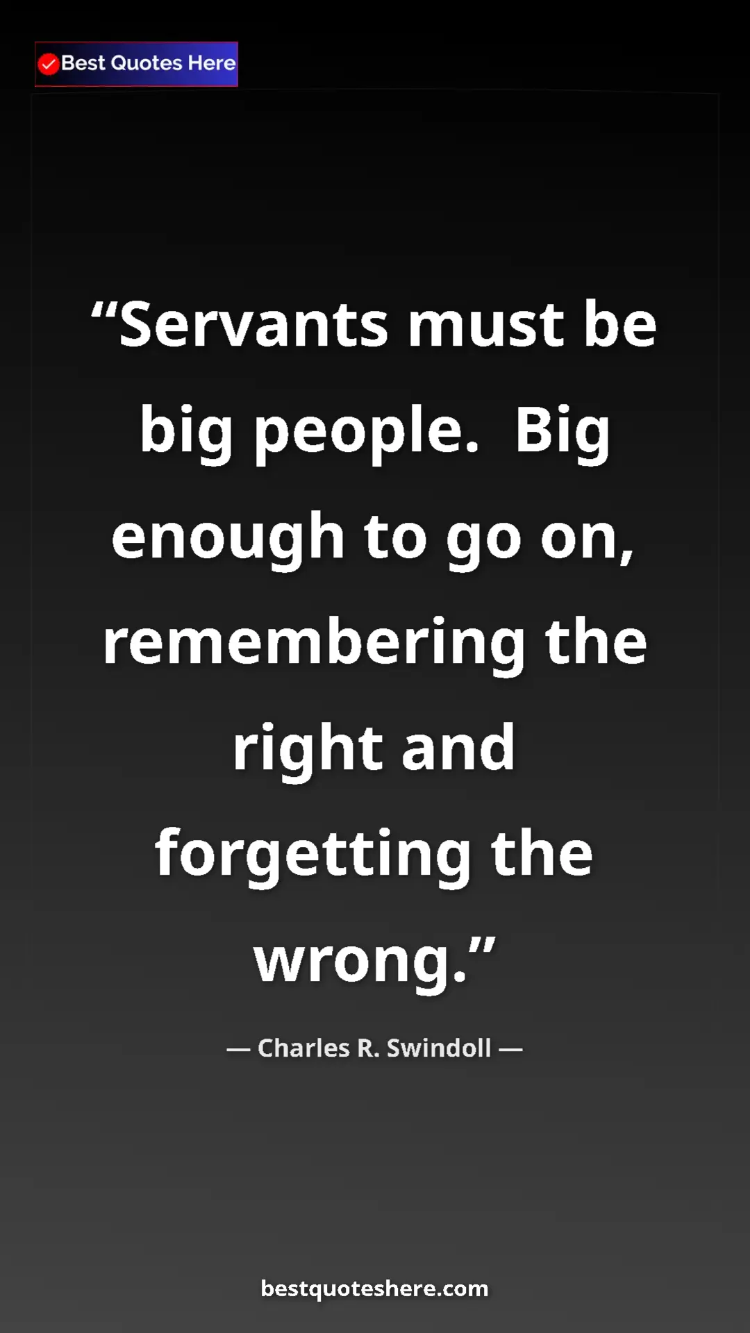 Pinterest quote poster by Charles R. Swindoll: "Servants must be big people.  Big enough to go on,..."