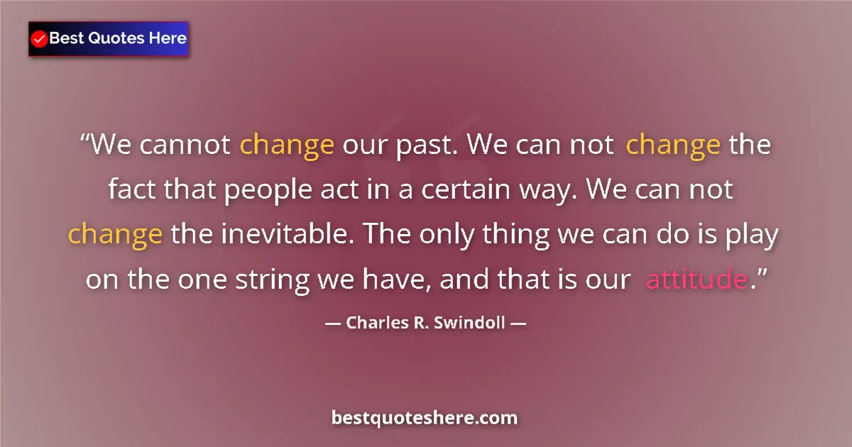 Quote by Charles R. Swindoll: We cannot change our past. We can not change the fact that people act in a certain way. We can not c...