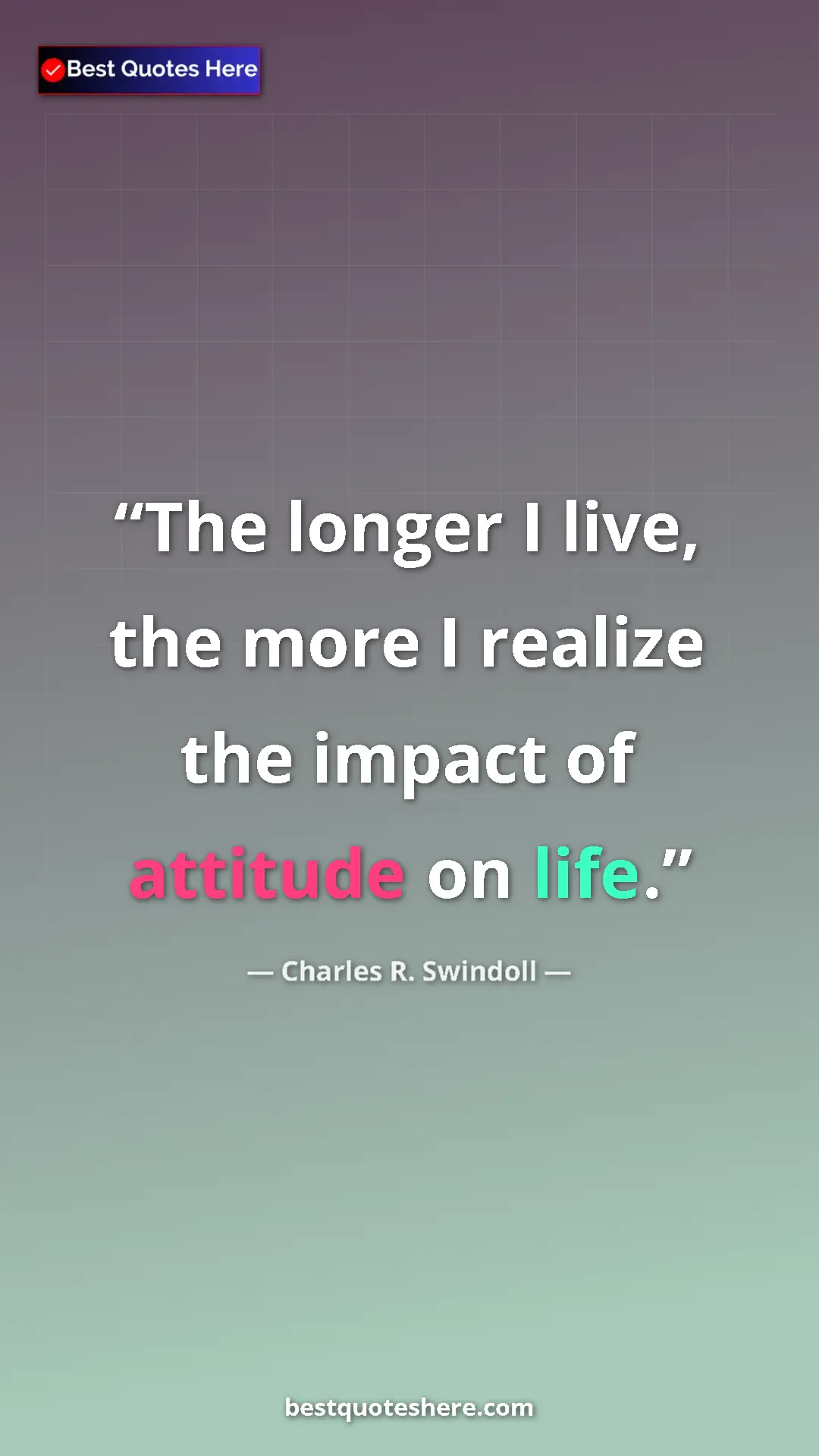 Pinterest quote poster by Charles R. Swindoll: "The longer I live, the more I realize the impact of..."