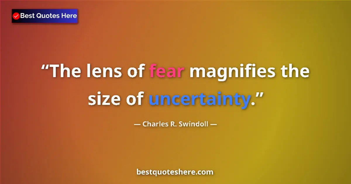 Quote by Charles R. Swindoll: The lens of fear magnifies the size of uncertainty....
