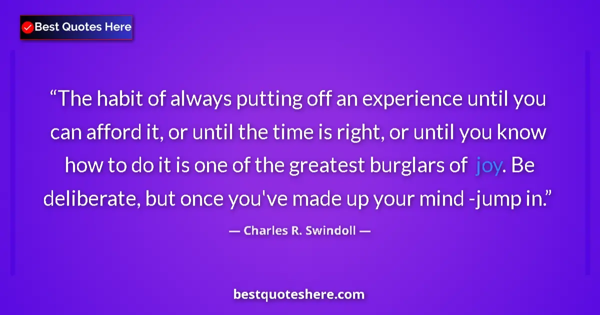 Quote by Charles R. Swindoll: The habit of always putting off an experience until you can afford it, or until the time is right, o...