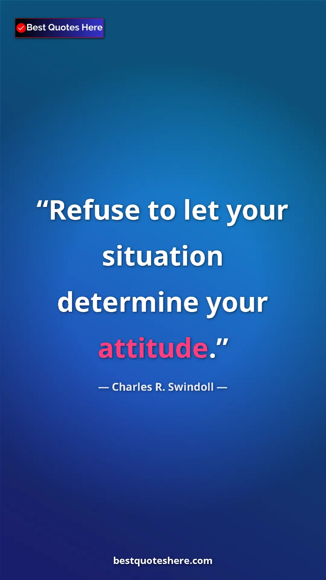 Pinterest quote poster by Charles R. Swindoll: "Refuse to let your situation determine your attitude."