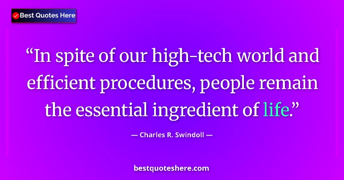 Quote by Charles R. Swindoll: In spite of our high-tech world and efficient procedures, people remain the essential ingredient of ...