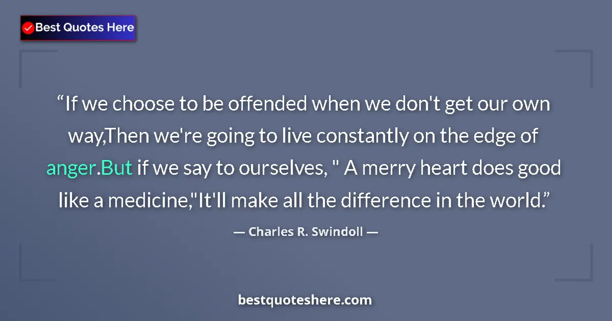 Quote by Charles R. Swindoll: If we choose to be offended when we don't get our own way,Then we're going to live constantly on the...