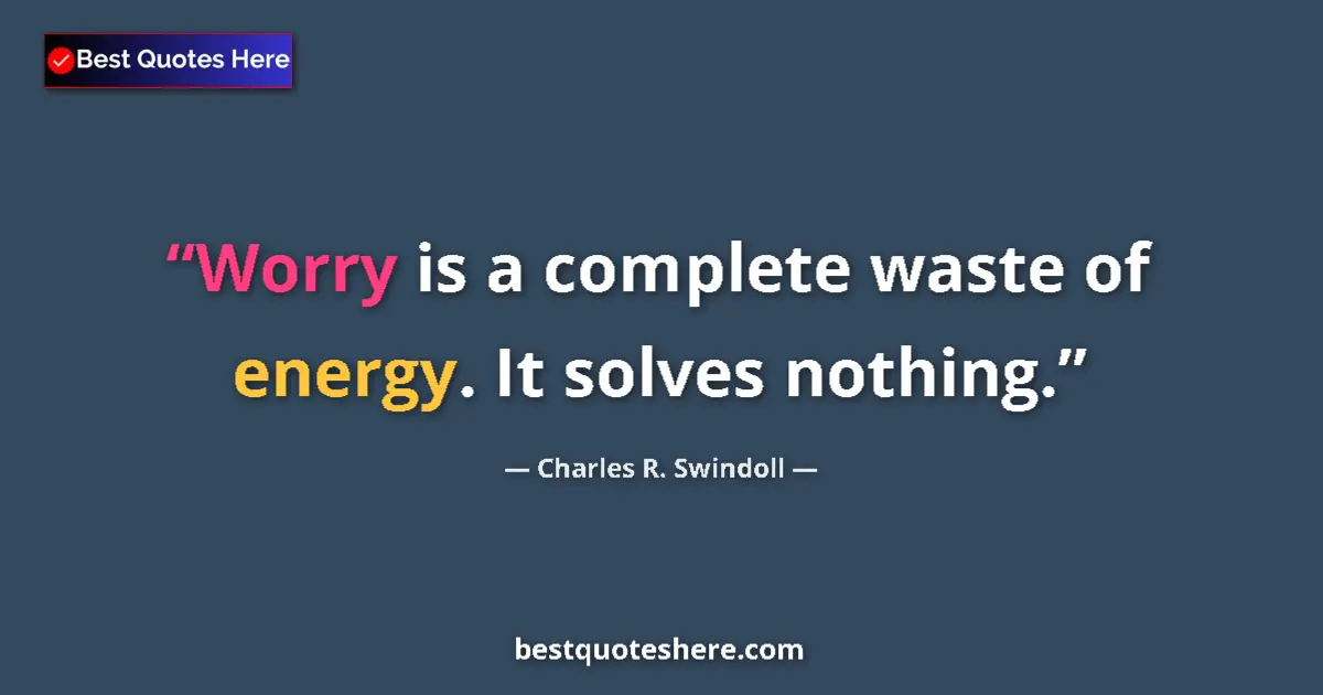 Quote by Charles R. Swindoll: Worry is a complete waste of energy. It solves nothing....