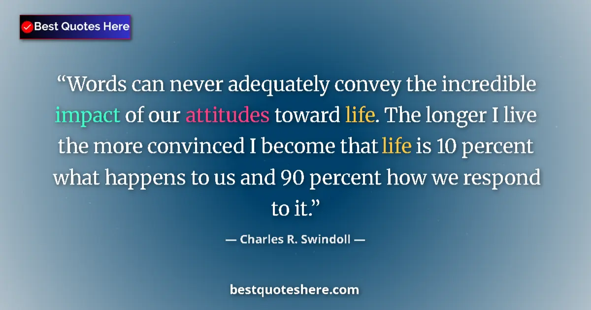 Quote by Charles R. Swindoll: Words can never adequately convey the incredible impact of our attitudes toward life. The longer I l...