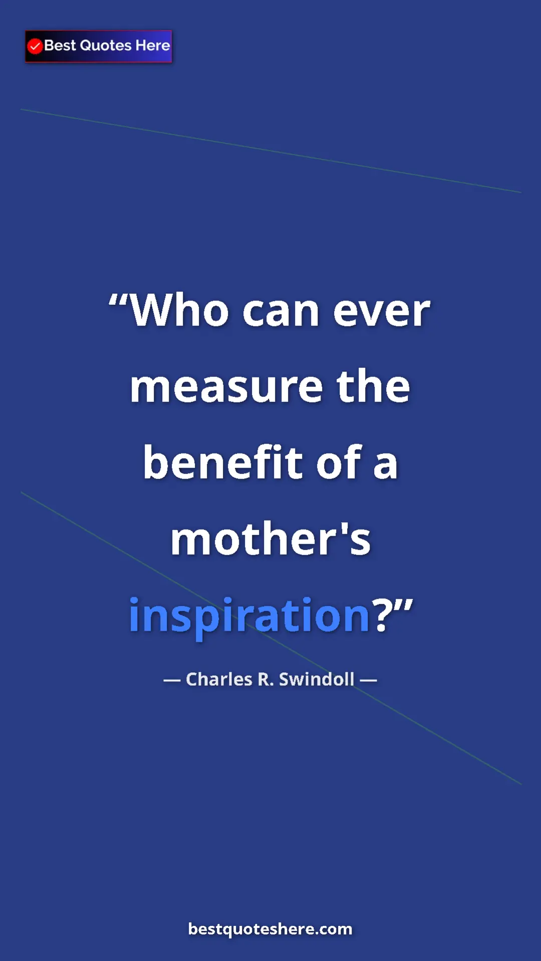 Pinterest quote poster by Charles R. Swindoll: "Who can ever measure the benefit of a mother's inspiration?"