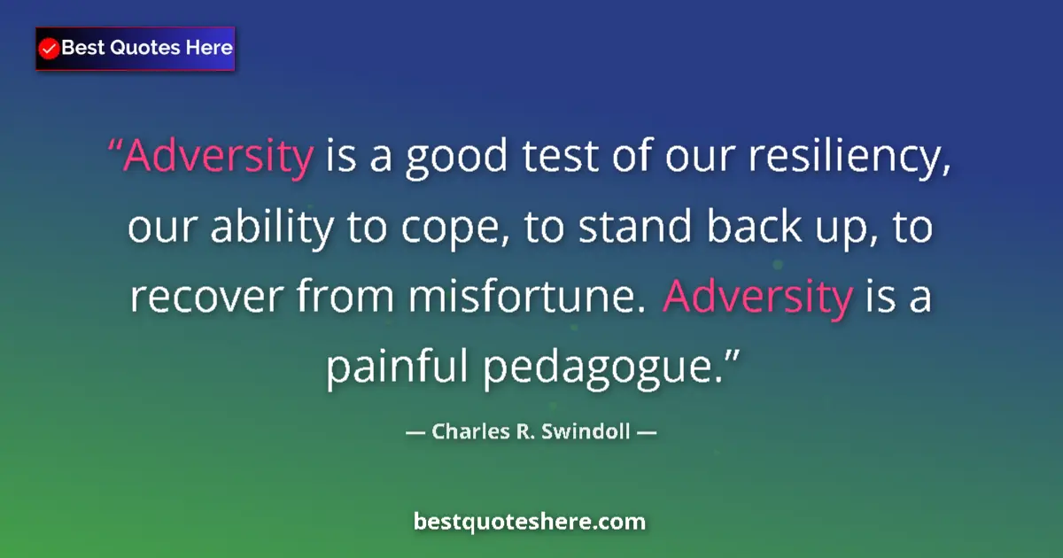 Quote by Charles R. Swindoll: Adversity is a good test of our resiliency, our ability to cope, to stand back up, to recover from m...