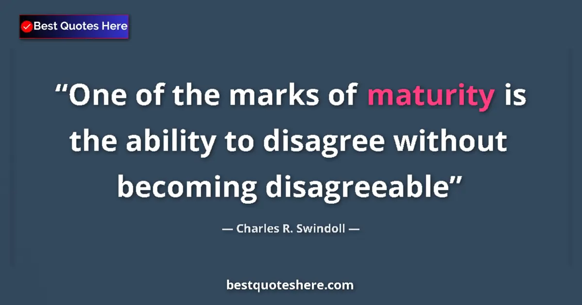 Quote by Charles R. Swindoll: One of the marks of maturity is the ability to disagree without becoming disagreeable...