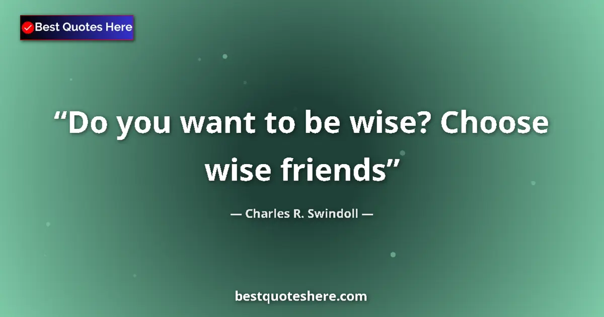 Quote by Charles R. Swindoll: Do you want to be wise? Choose wise friends