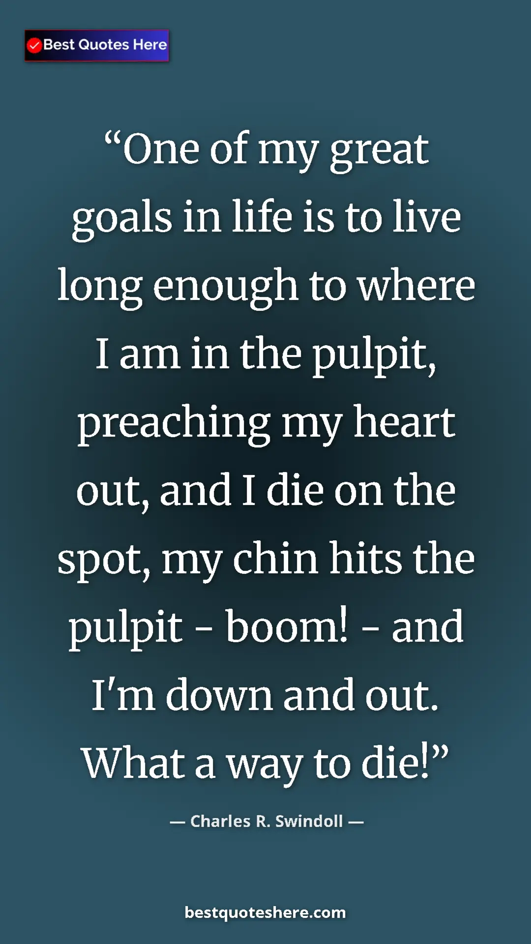 Charles R. Swindoll Quote Card: "One of my great goals in life is to live long enough to..." Pinterest quote poster by Charles R. Swindoll: "One of my great goals in life is to live long enough to..."