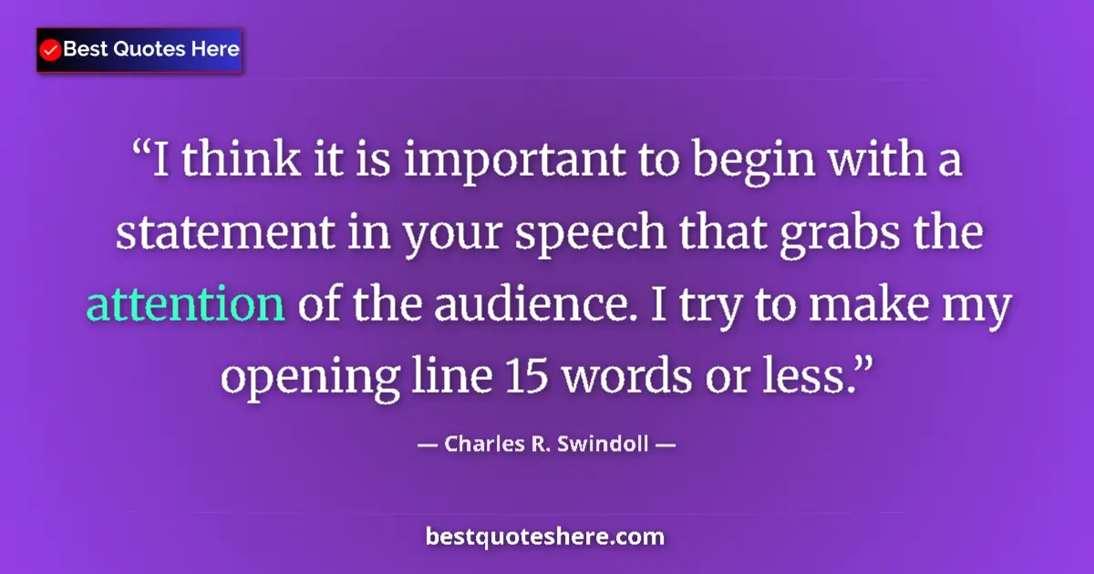 Quote by Charles R. Swindoll: I think it is important to begin with a statement in your speech that grabs the attention of the aud...