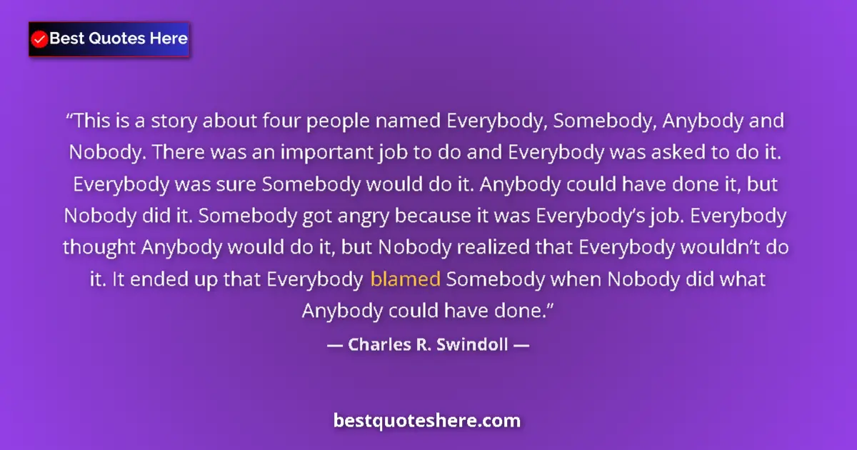 Quote by Charles R. Swindoll: This is a story about four people named Everybody, Somebody, Anybody and Nobody. There was an import...