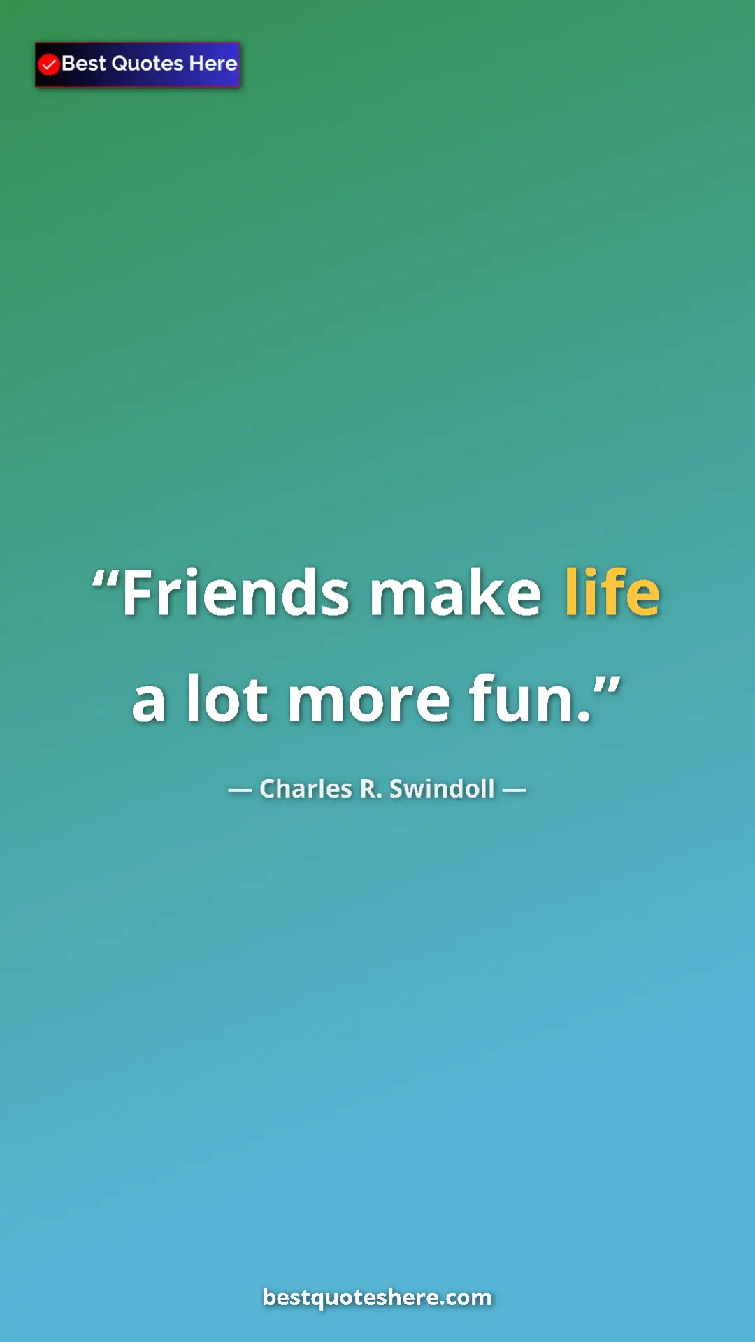 Pinterest quote poster by Charles R. Swindoll: "Friends make life a lot more fun."