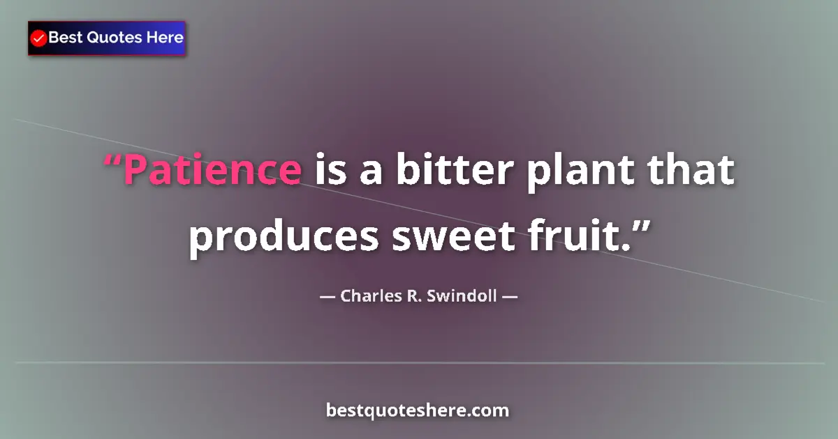 Quote by Charles R. Swindoll: Patience is a bitter plant that produces sweet fruit....