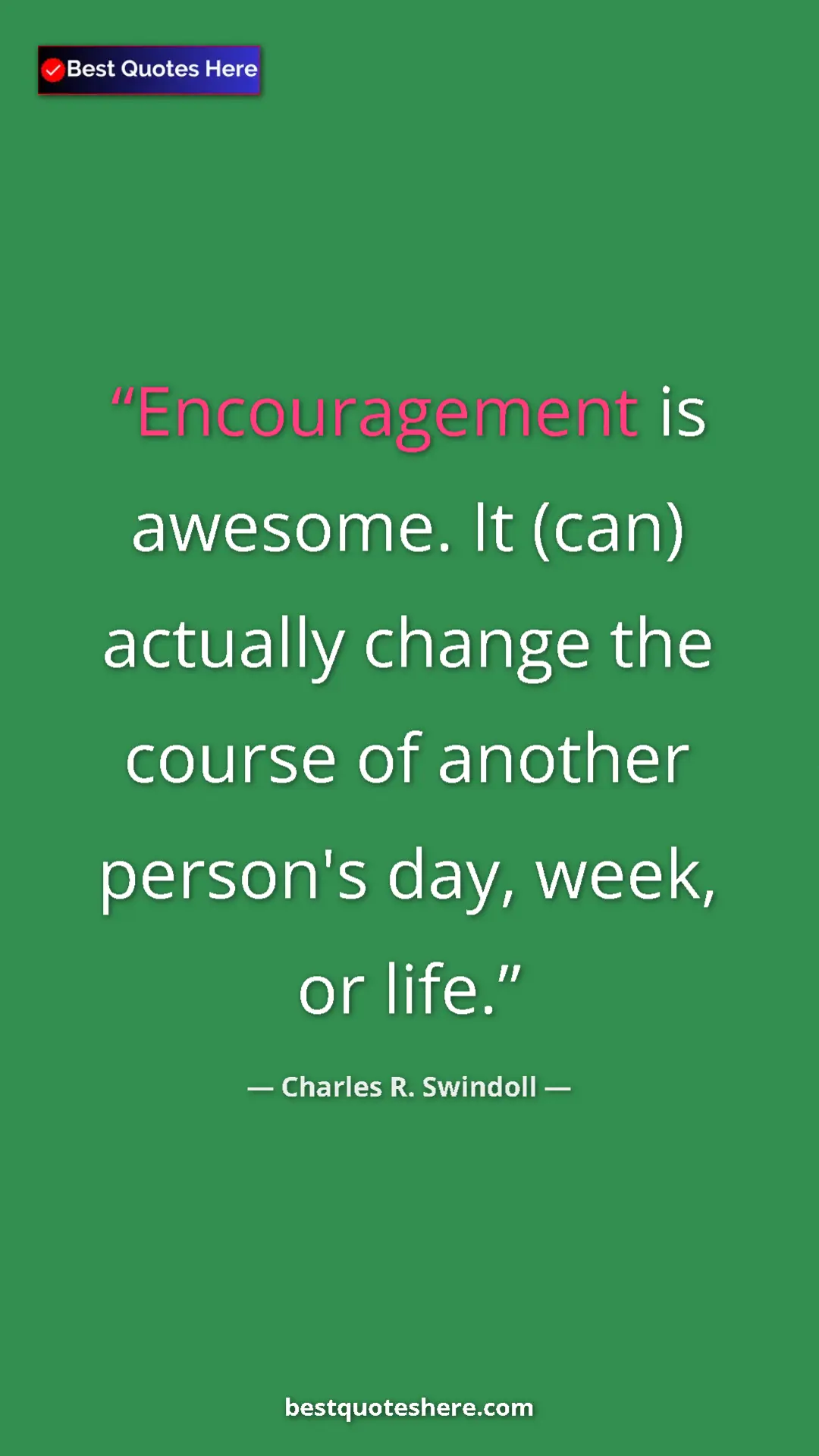 Pinterest quote poster by Charles R. Swindoll: "Encouragement is awesome. It (can) actually change the..."