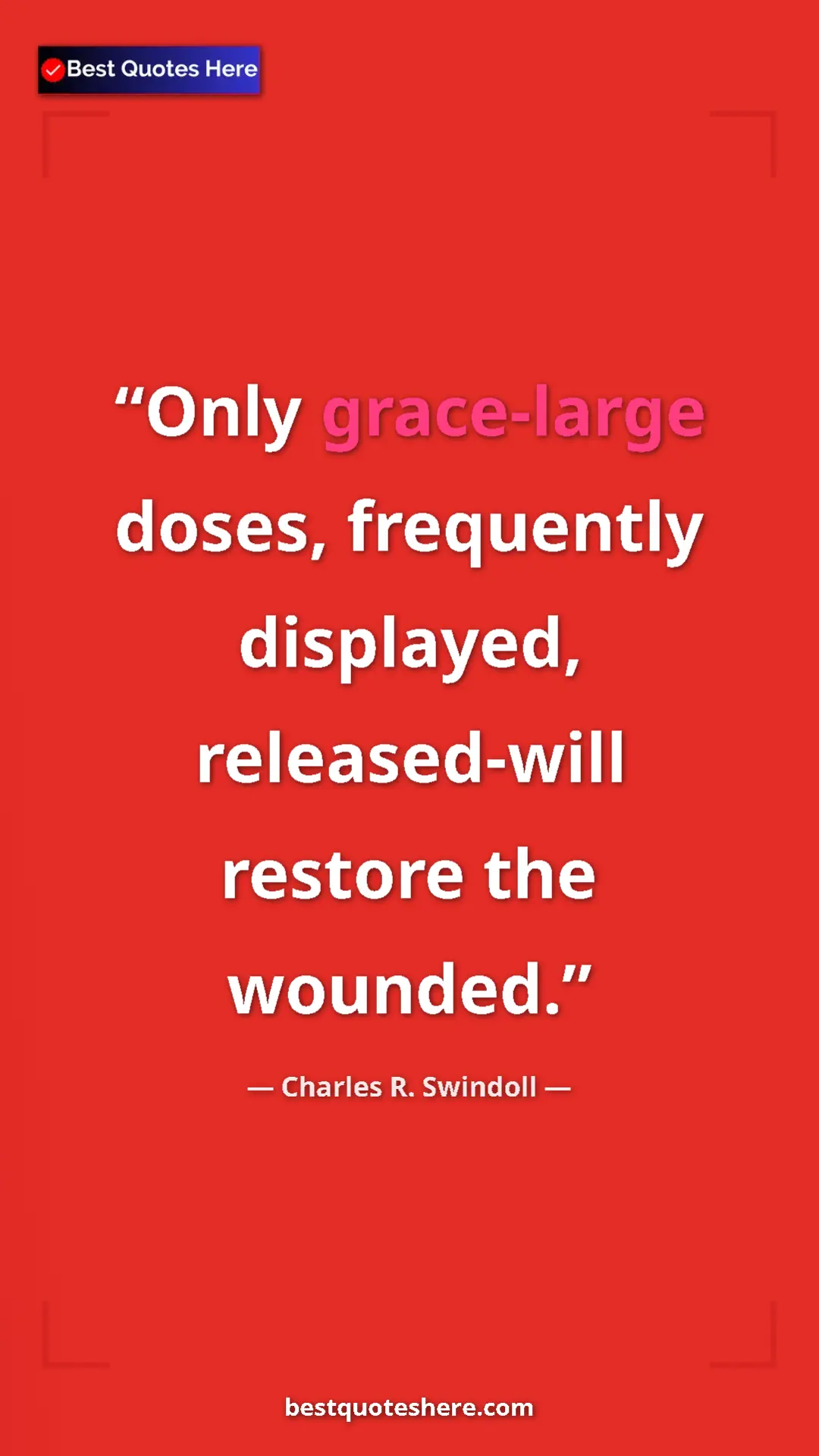 Pinterest quote poster by Charles R. Swindoll: "Only grace-large doses, frequently displayed, released-will..."
