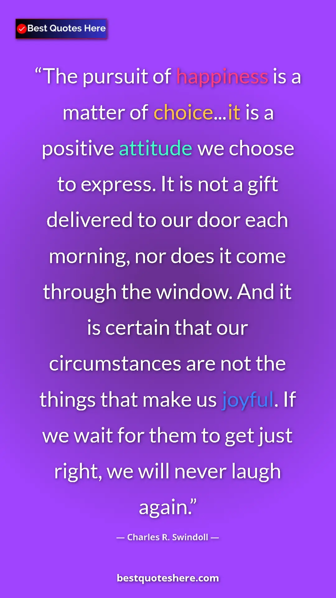 Charles R. Swindoll Quote Card: "The pursuit of happiness is a matter of choice...it is a..." Pinterest quote poster by Charles R. Swindoll: "The pursuit of happiness is a matter of choice...it is a..."