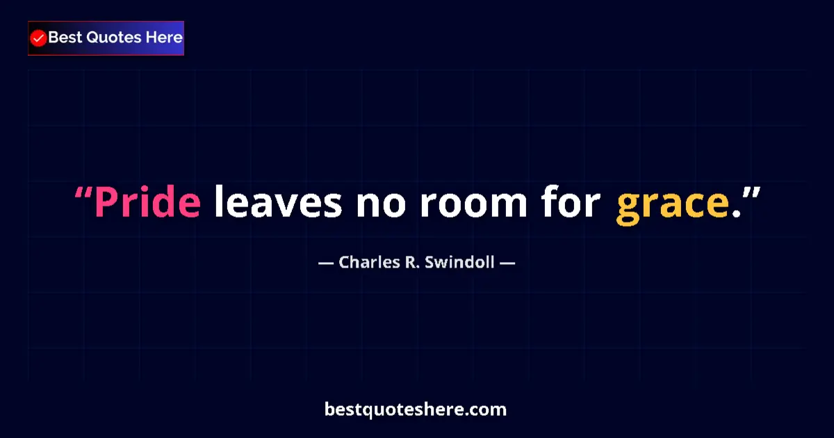 Quote by Charles R. Swindoll: Pride leaves no room for grace....