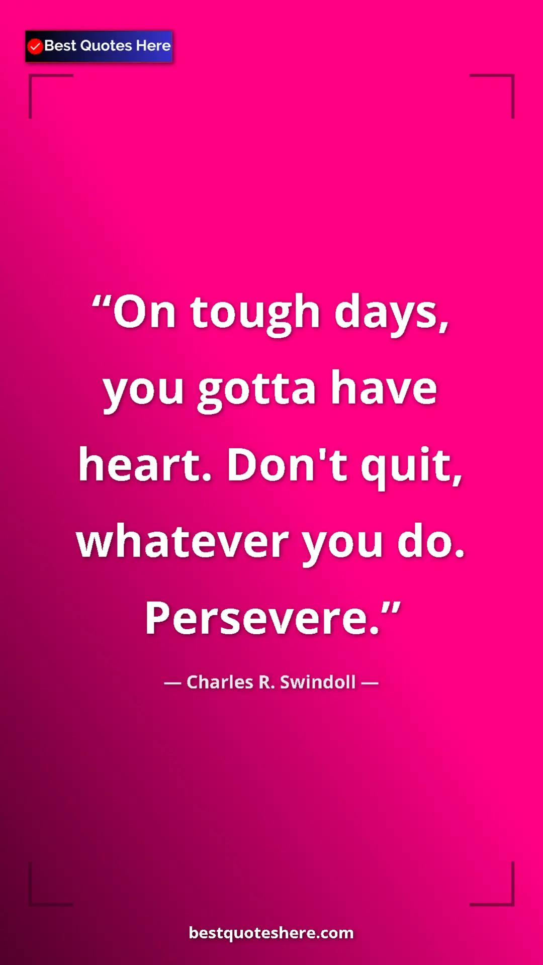 Pinterest quote poster by Charles R. Swindoll: "On tough days, you gotta have heart. Don't quit, whatever..."