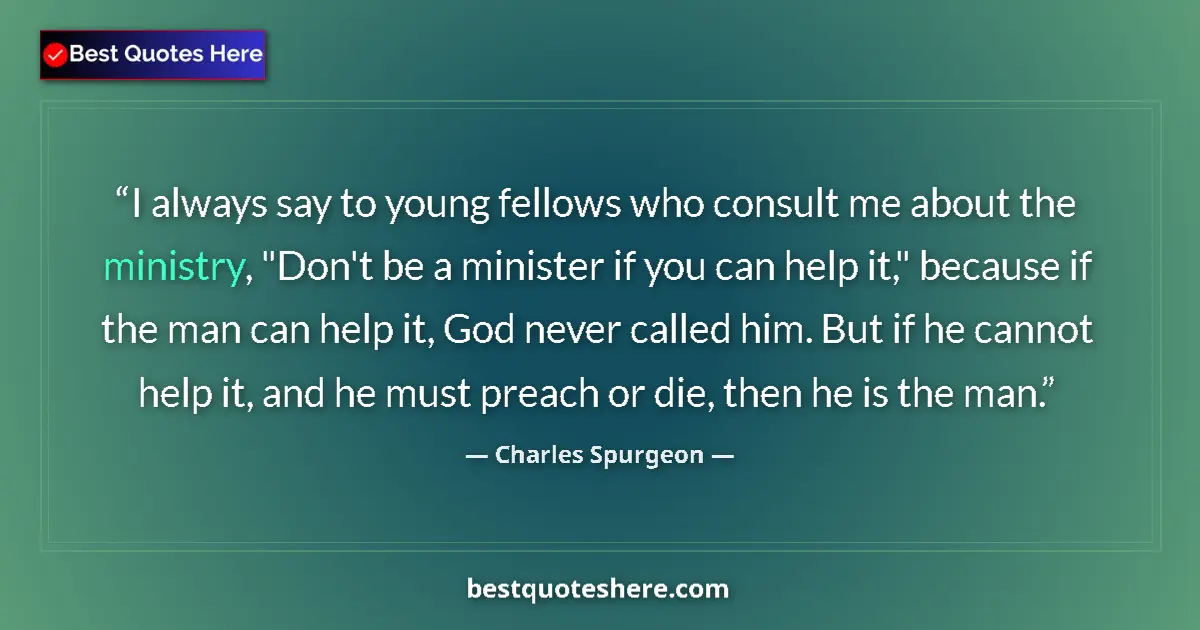 Quote by Charles Spurgeon: I always say to young fellows who consult me about the ministry, 