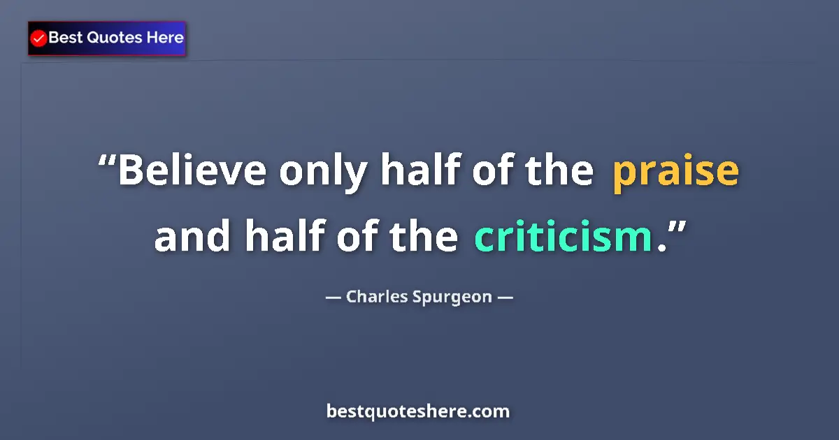 Quote by Charles Spurgeon: Believe only half of the praise and half of the criticism....