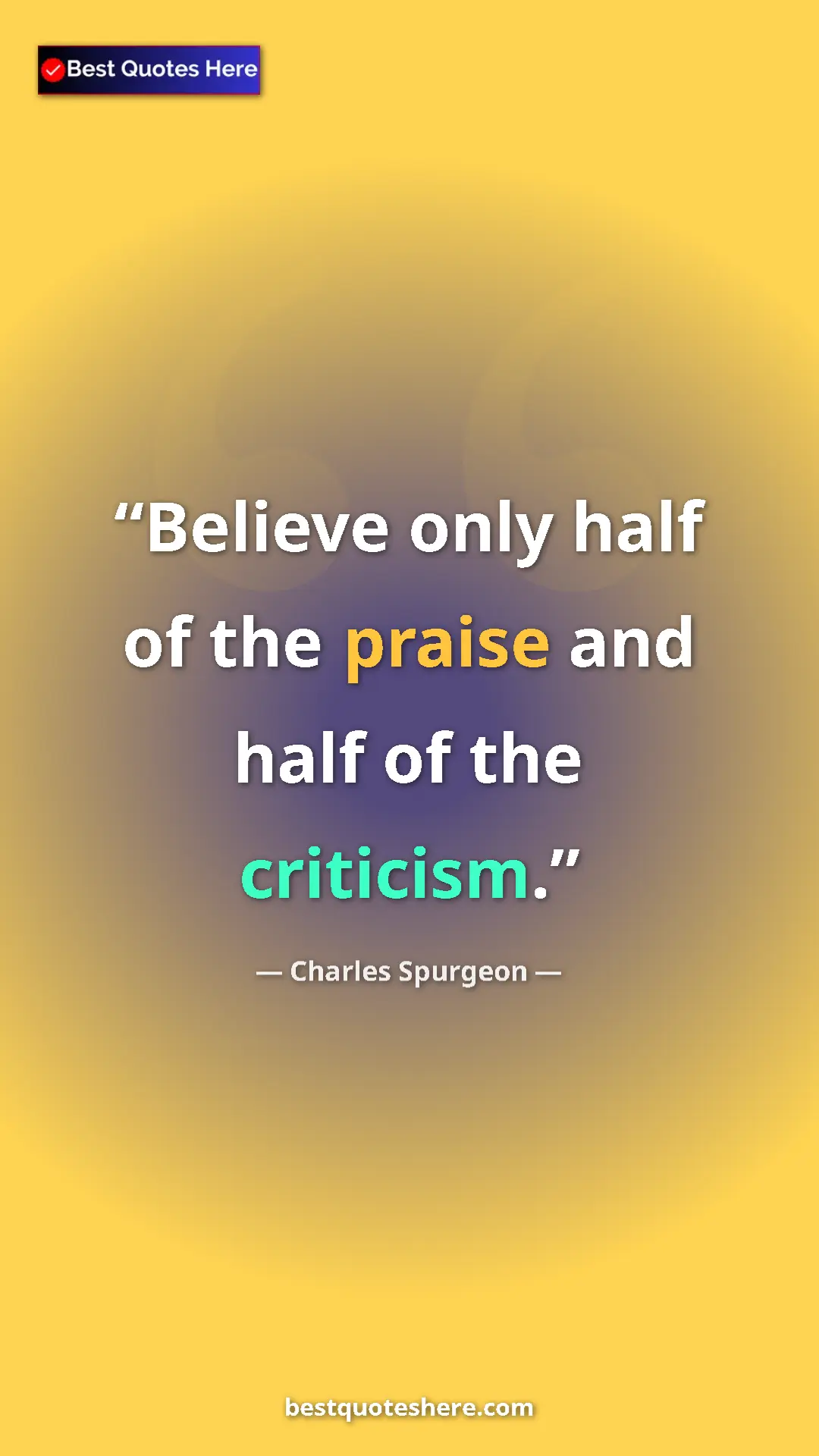 Pinterest quote poster by Charles Spurgeon: "Believe only half of the praise and half of the criticism."