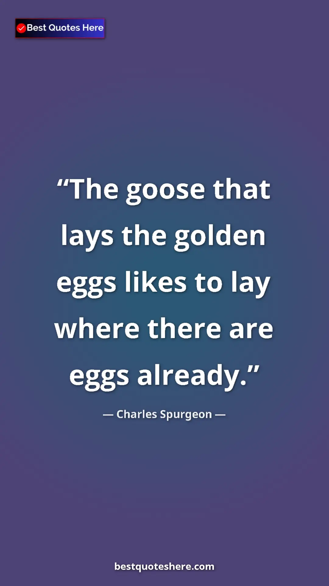 Pinterest quote poster by Charles Spurgeon: "The goose that lays the golden eggs likes to lay where..."