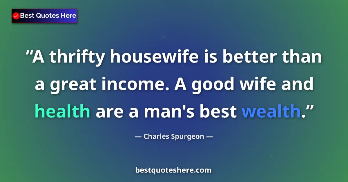 Quote by Charles Spurgeon: A thrifty housewife is better than a great income. A good wife and health are a man's best wealth....